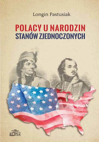 Polacy u narodzin Stanów Zjednoczonych Longin Pastusiak - okladka książki