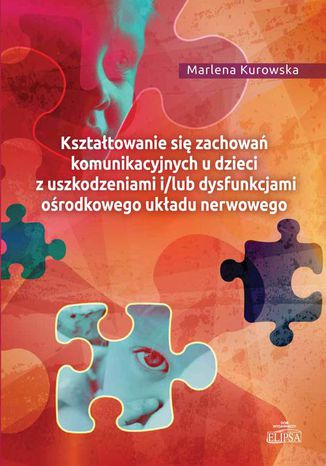 Kształtowanie się zachowań komunikacyjnych u dzieci z uszkodzeniami i/lub dysfunkcjami ośrodkowego ukladu nerwowego Marlena Kurowska - okladka książki