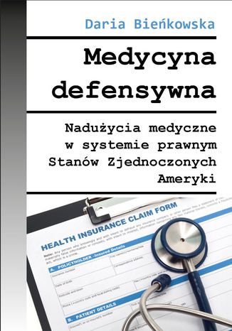 Medycyna defensywna Nadużycia medyczne w systemie prawnym Stanów Zjednoczonych Ameryki Daria Bieńkowska - okladka książki