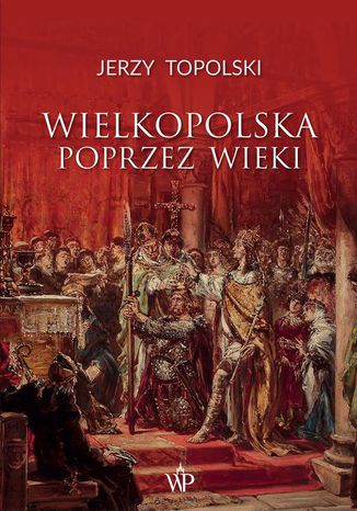 Wielkopolska poprzez wieki Jerzy Topolski - okladka książki