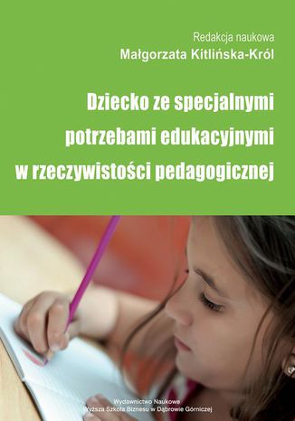 Dziecko ze specjalnymi potrzebami edukacyjnymi w rzeczywistości pedagogicznej Małgorzata Kitlińska-Król - okladka książki