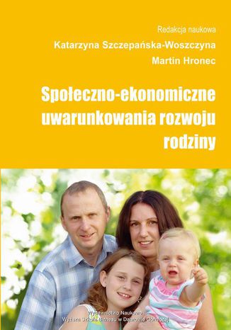 Społeczno-ekonomiczne uwarunkowania rozwoju rodziny Katarzyna Szczepańska-Woszczyna, Martin Hronec - okladka książki