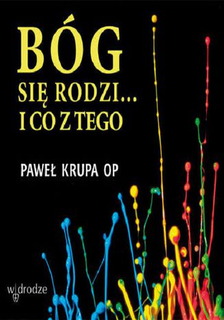 Bóg się rodzi i co z tego Paweł Krupa OP - okladka książki