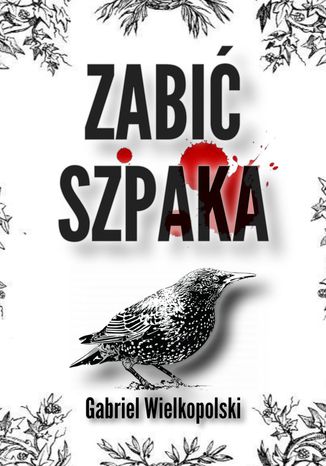 Zabić Szpaka Gabriel Wielkopolski - okladka książki