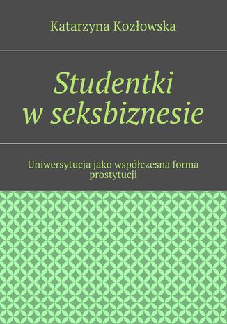 Studentki w seksbiznesie Katarzyna Kozłowska - okladka książki