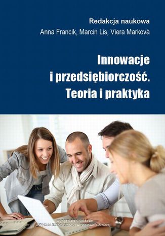 Innowacje i przedsiębiorczość. Teoria i praktyka Anna Francik, Marcin Lis, Viera Marková - okladka książki