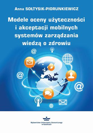 Modele oceny użyteczności i akceptacji mobilnych systemów zarządzania wiedzą o zdrowiu Anna Sołtysik-Piorunkiewicz - okladka książki
