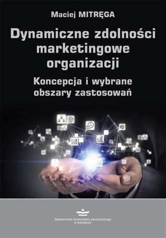 Dynamiczne zdolności marketingowe organizacji. Koncepcja i wybrane obszary zastosowań Maciej Mitręga - okladka książki