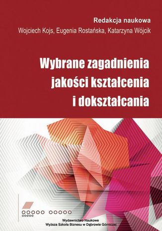 Wybrane zagadnienia jakości kształcenia i dokształcania Eugenia Rostańska, Wojciech Kojs, Katarzyna Wójcik - okladka książki