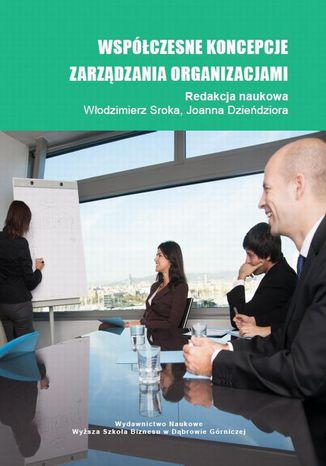 Współczesne koncepcje zarządzania organizacjami Joanna Dzieńdziora, Włodzimierz Sroka - okladka książki