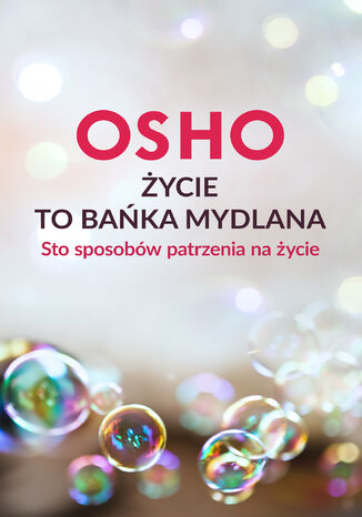 Życie to bańka mydlana. Sto sposobów patrzenia na życie Osho - okladka książki