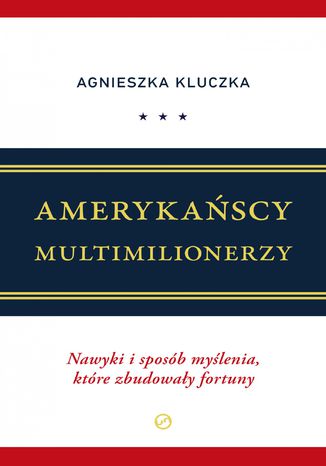 Amerykańscy Multimilionerzy. Nawyki i sposób myślenia, które zbudowały fortuny Agnieszka Kluczka - okladka książki