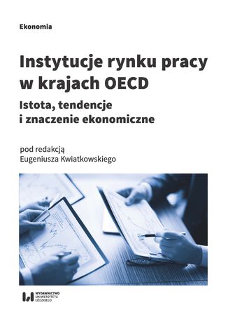 Instytucje rynku pracy w krajach OECD. Istota, tendencje i znaczenie ekonomiczne Eugeniusz Kwiatkowski - okladka książki