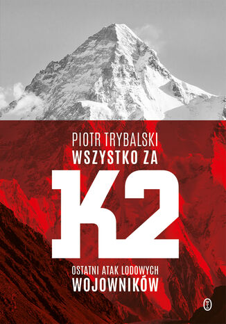 Wszystko za K2. Ostatni atak lodowych wojowników Piotr Trybalski - okladka książki