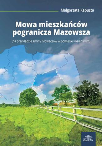 Mowa mieszkańców pogranicza Mazowsza. (na przykładzie gminy Głowaczów w powiecie kozienickim) Małgorzata Kapusta - okladka książki