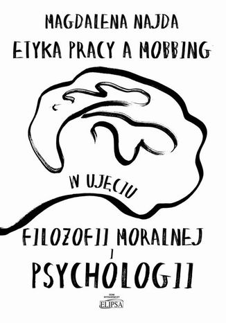 Etyka pracy a mobbing w ujęciu filozofii moralnej i psychologii Magdalena Najda - okladka książki