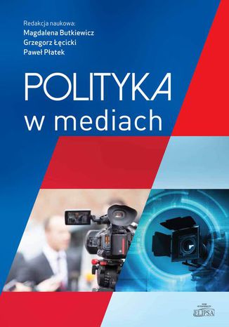 Polityka w mediach Magdalena Butkiewicz, Grzegorz Łęcicki, Paweł Płatek - okladka książki