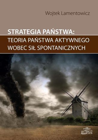 Strategia państwa teoria państwa aktywnego wobec sił spontanicznych Wojtek Lamentowicz - okladka książki