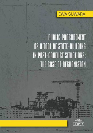 Public Procurement as a Tool of State - Building in Post - Conflict Situations: The Case of Afghanistan Ewa Suwara - okladka książki