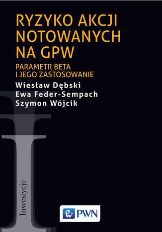 Ryzyko akcji notowanych na GPW. Parametr beta i jego zastosowanie Wiesław Dębski, Ewa Feder-Sempach, Szymon Wójcik - okladka książki