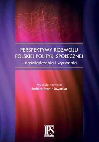 Perspektywy rozwoju polskiej polityki społecznej - doświadczenia i wyzwania Barbara Szatur-Jaworska - okladka książki