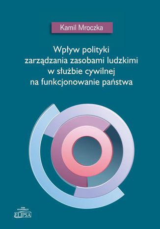 Wpływ polityki zarządzania zasobami ludzkimi w służbie cywilnej na funkcjonowanie państwa Kamil Mroczka - okladka książki
