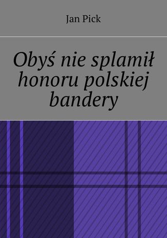 Obyś nie splamił honoru polskiej bandery Jan Pick - okladka książki