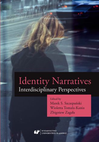 Identity Narratives. Interdisciplinary Perspectives red. Marek S. Szczepański, Wioletta Tomala-Kania, Zbigniew Zagała - okladka książki