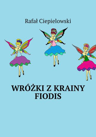 Wróżki z krainy Fiodis Rafał Ciepielowski - okladka książki