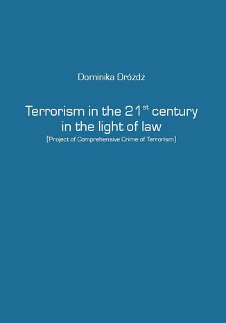 Terrorism in the 21st century in the light of law dr Dominika Dróżdż - okladka książki