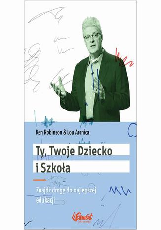 Ty Twoje dziecko i szkoła. Znajdź drogę do najlepszej edukacji Ken Robinson - okladka książki