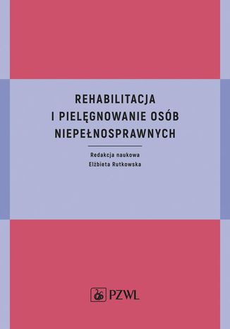 Rehabilitacja i pielęgnowanie osób niepełnosprawnych Elżbieta Rutkowska - okladka książki