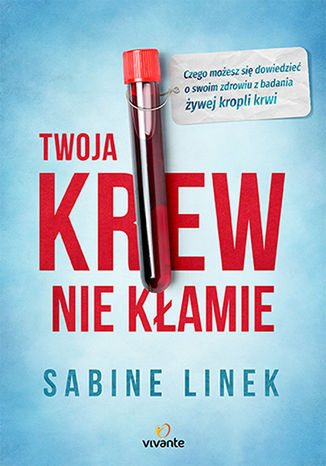 Twoja krew nie kłamie. Czego możesz się dowiedzieć o swoim zdrowiu z badania żywej kropli krwi Sabine Linek - okladka książki