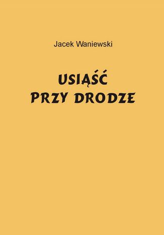 Usiąść przy drodze Jacek Waniewski - okladka książki