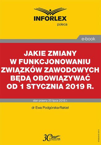 Jakie zmiany w funkcjonowaniu związków zawodowych będą obowiązywać od 1 stycznia 2019 r Ewa Podgórska-Rakiel - okladka książki