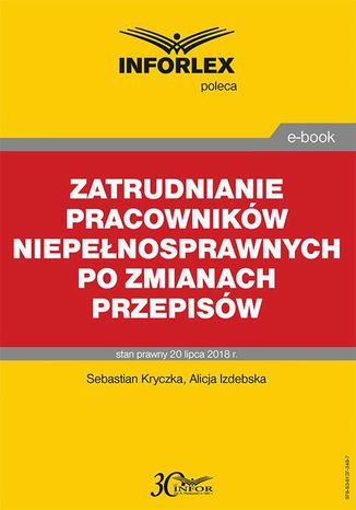 Zatrudnianie pracowników niepełnosprawnych po zmianach przepisów Sebastian Kryczka, Alicja Izdebska - okladka książki