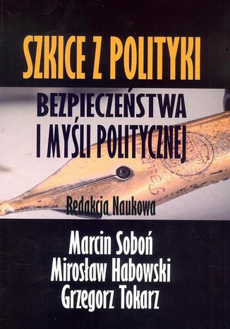 Szkice z polityki bezpieczeństwa i myśli politycznej Grzegorz Tokarz, Marcin Soboń, Mirosław Habowski - okladka książki