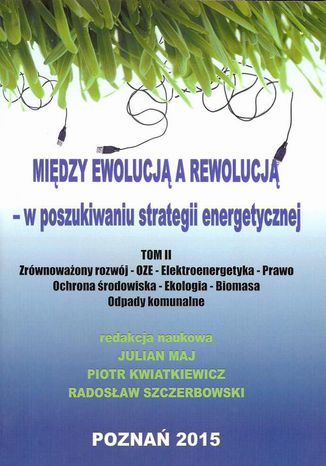 Między ewolucją a rewolucją - w poszukiwaniu strategii energetycznej Tom 2 Piotr Kwiatkiewicz, Radosław Szczerbowski, Julian Maj - okladka książki