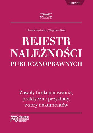 Rejestr Należności Publicznoprawnych. Zasady funkcjonowania, praktyczne przykłady, wzory dokumentów Hanna Kmieciak, Zbigniew Król - okladka książki