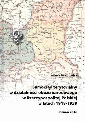 Samorząd terytorialny w działalności obozu narodowego w Rzeczypospolitej Polskiej w latach 1918 - 1939 Izabela Iwanowicz - okladka książki