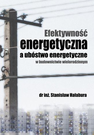 Efektywność energetyczna a ubóstwo energetyczne w budownictwie wielorodzinnym Stanisław Hałabura - okladka książki