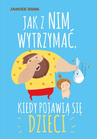 Jak z nim wytrzymać, kiedy pojawią się dzieci Jancee Dunn - okladka książki