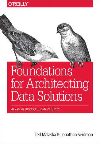 Foundations for Architecting Data Solutions. Managing Successful Data Projects Ted Malaska, Jonathan Seidman - okladka książki