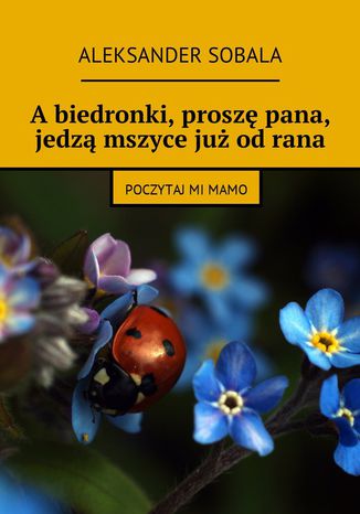 A biedronki, proszę pana, jedzą mszyce już od rana Aleksander Sobala - okladka książki