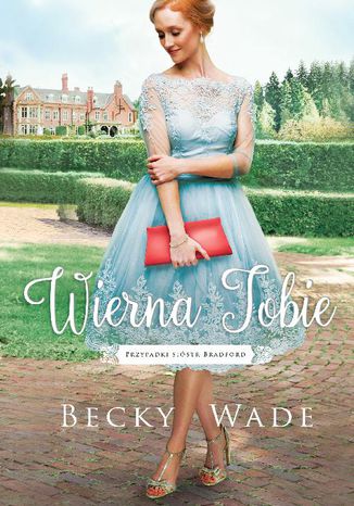 Wierna Tobie przypadki Sióstr Bradford Becky Wade - okladka książki