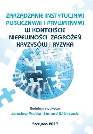 Zarządzanie instytucjami publicznymi i prywatnymi w kontekście niepewności, zagrożeń, kryzysów i ryzyka Bernard Wiśniewski, Jarosław Prońko - okladka książki