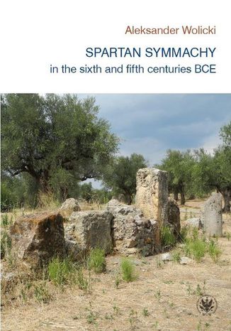 Spartan symmachy in the VI and V century BCE Aleksander Wolicki - okladka książki