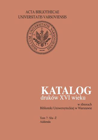 Katalog druków XVI wieku w zbiorach Biblioteki Uniwersyteckiej w Warszawie, Tom 7 Sla-Ż Halina Mieczkowska - okladka książki