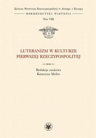 Luteranizm w kulturze Pierwszej Rzeczypospolitej. Tom 8 Katarzyna Meller - okladka książki