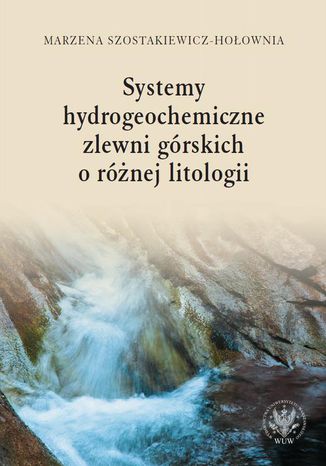 Systemy hydrogeochemiczne zlewni górskich o różnej litologii Marzena Szostakiewicz-Hołownia - okladka książki